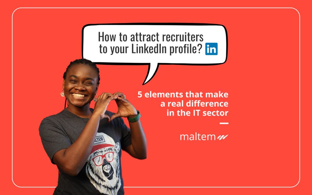 Attracting recruiters to your LinkedIn profile: 5 elements that make a real difference in the IT sector